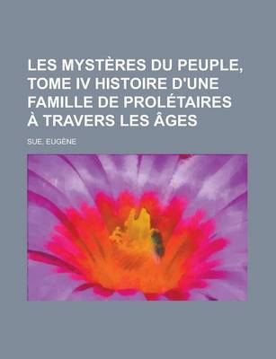 Book cover for Les Mysteres Du Peuple, Tome IV Histoire D'Une Famille de Proletaires a Travers Les Ages