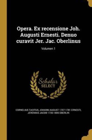 Cover of Opera. Ex Recensione Joh. Augusti Ernesti. Denuo Curavit Jer. Jac. Oberlinus; Volumen 1