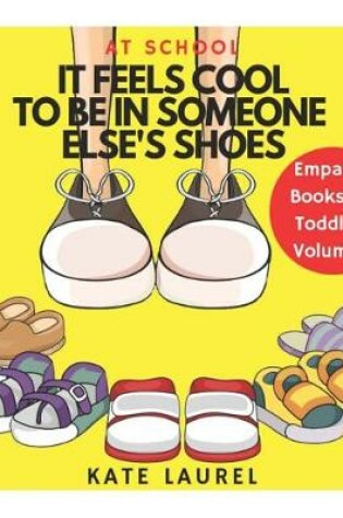 Cover of It Feels Cool To Be In Someone Else's Shoes At School - Empathy Books for Toddlers Volume 1