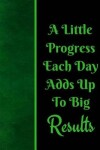 Book cover for A Little Progress Each Day Adds Up To Big Results