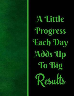 Cover of A Little Progress Each Day Adds Up To Big Results