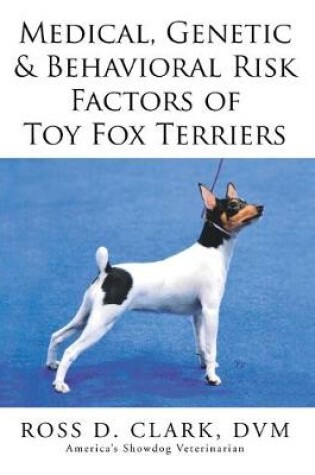 Cover of Medical, Genetic & Behavioral Risk Factors of Toy Fox Terriers