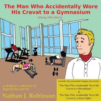 Book cover for The Man Who Accidentally Wore His Cravat to a Gymnasium