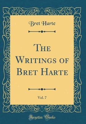 Book cover for The Writings of Bret Harte, Vol. 7 (Classic Reprint)