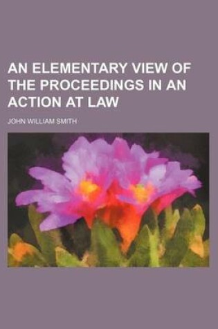 Cover of An Elementary View of the Proceedings in an Action at Law