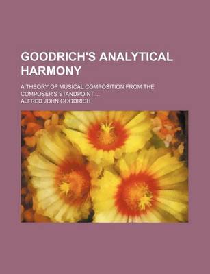 Book cover for Goodrich's Analytical Harmony; A Theory of Musical Composition from the Composer's Standpoint