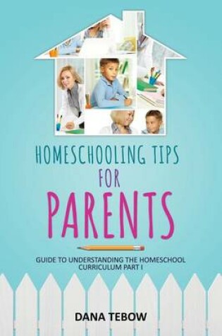 Cover of Homeschooling Tips for Parents Guide to Understanding the Homeschool Curriculum Part I