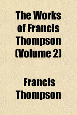 Book cover for The Works of Francis Thompson (Volume 2)