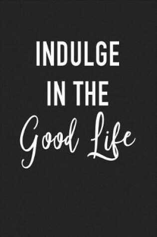 Cover of Indulge in the Good Life