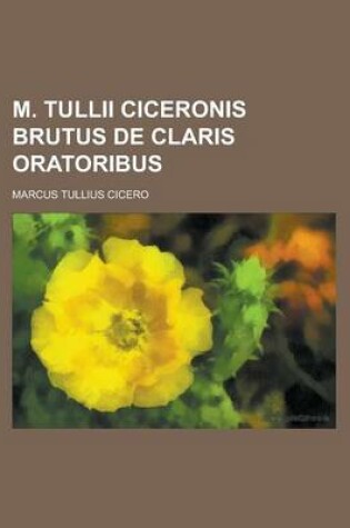 Cover of M. Tullii Ciceronis Brutus de Claris Oratoribus