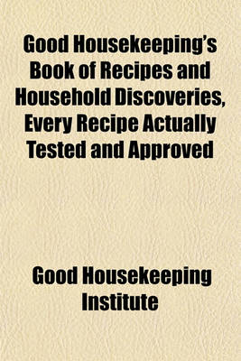 Book cover for Good House's Book of Recipes and Household Discoveries, Every Recipe Actually Tested and Approved