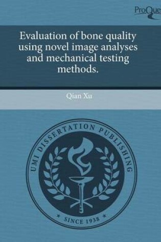 Cover of Evaluation of Bone Quality Using Novel Image Analyses and Mechanical Testing Methods