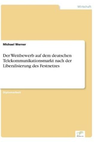 Cover of Der Wettbewerb auf dem deutschen Telekommunikationsmarkt nach der Liberalisierung des Festnetzes