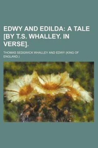 Cover of Edwy and Edilda; A Tale [By T.S. Whalley. in Verse].