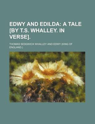 Book cover for Edwy and Edilda; A Tale [By T.S. Whalley. in Verse].