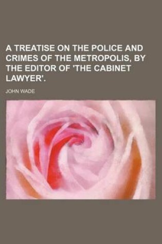 Cover of A Treatise on the Police and Crimes of the Metropolis, by the Editor of 'The Cabinet Lawyer'.