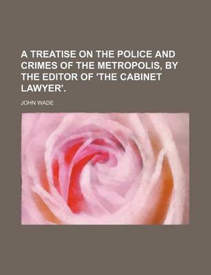 Book cover for A Treatise on the Police and Crimes of the Metropolis, by the Editor of 'The Cabinet Lawyer'.