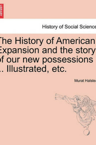Cover of The History of American Expansion and the Story of Our New Possessions ... Illustrated, Etc.