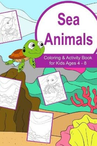 Cover of Sea Animals Coloring and Activity Book for Kids Ages 4-8