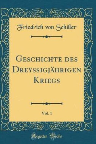 Cover of Geschichte Des Dreyssigjahrigen Kriegs, Vol. 1 (Classic Reprint)