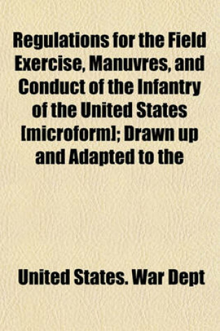 Cover of Regulations for the Field Exercise, Manuvres, and Conduct of the Infantry of the United States [Microform]; Drawn Up and Adapted to the