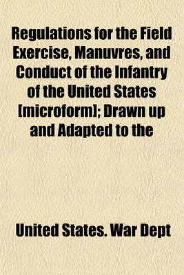 Book cover for Regulations for the Field Exercise, Manuvres, and Conduct of the Infantry of the United States [Microform]; Drawn Up and Adapted to the