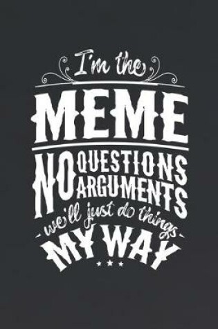 Cover of I'm The Meme No Questions No Arguments We'll Just Do Things My Way