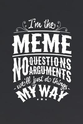 Book cover for I'm The Meme No Questions No Arguments We'll Just Do Things My Way