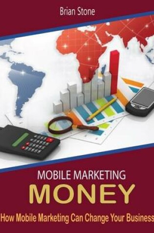 Cover of Mobile Marketing Money: How Mobile Marketing Can Change Your Business