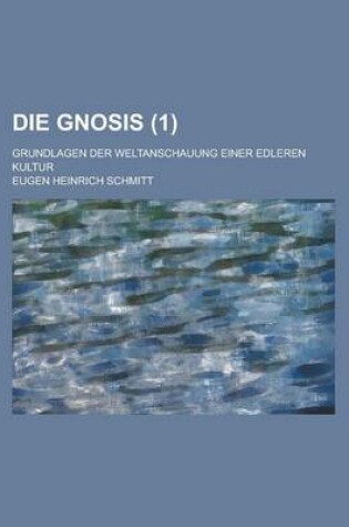 Cover of Die Gnosis (1); Grundlagen Der Weltanschauung Einer Edleren Kultur