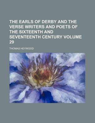 Book cover for The Earls of Derby and the Verse Writers and Poets of the Sixteenth and Seventeenth Century Volume 29