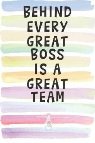 Cover of Behind Every Great Boss is a Great Team