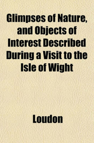 Cover of Glimpses of Nature, and Objects of Interest Described During a Visit to the Isle of Wight