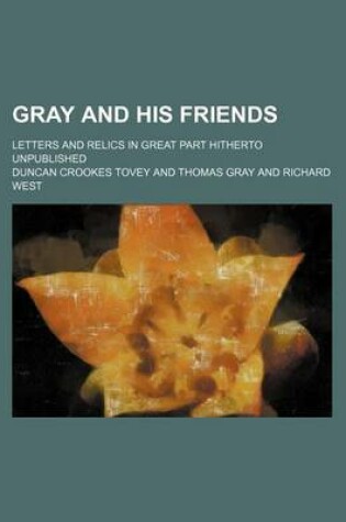 Cover of Gray and His Friends; Letters and Relics in Great Part Hitherto Unpublished