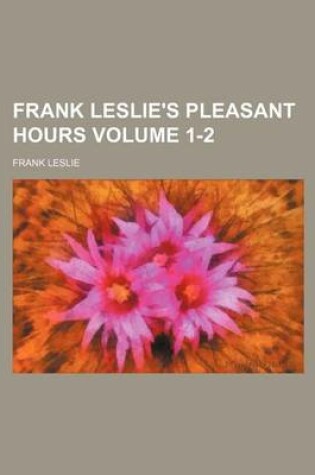 Cover of Frank Leslie's Pleasant Hours Volume 1-2