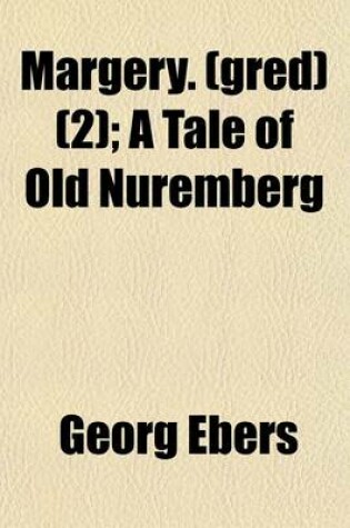 Cover of Margery. (Gred) (Volume 2); A Tale of Old Nuremberg