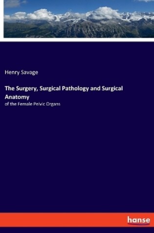 Cover of The Surgery, Surgical Pathology and Surgical Anatomy