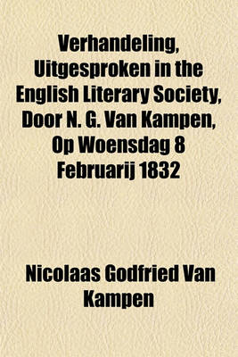 Book cover for Verhandeling, Uitgesproken in the English Literary Society, Door N. G. Van Kampen, Op Woensdag 8 Februarij 1832; Benevens de Vertaling in Het Engelsch, Door B. S. Nayler