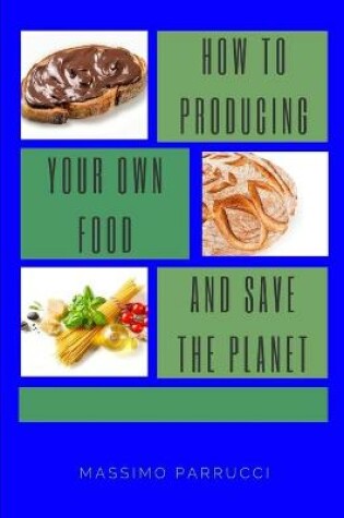 Cover of How to Producing Your Own Food and Save the Planet