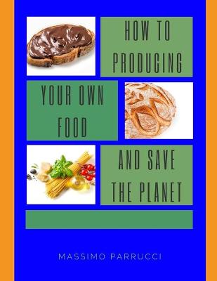 Book cover for How to Producing Your Own Food and Save the Planet