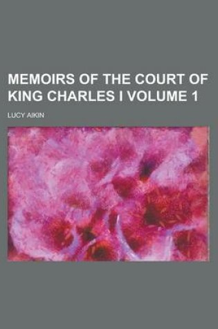 Cover of Memoirs of the Court of King Charles I Volume 1