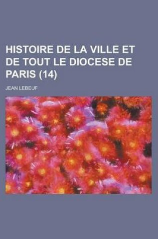 Cover of Histoire de La Ville Et de Tout Le Diocese de Paris (14)