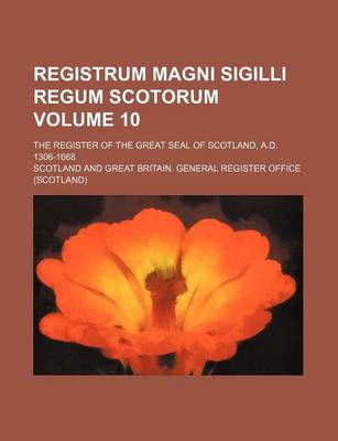 Book cover for Registrum Magni Sigilli Regum Scotorum Volume 10; The Register of the Great Seal of Scotland, A.D. 1306-1668