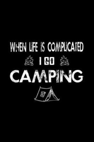 Cover of When Life Is Complicated I Go Camping