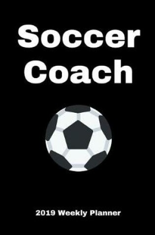 Cover of Soccer Coach 2019 Weekly Planner