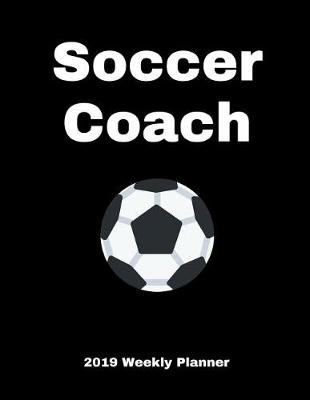 Book cover for Soccer Coach 2019 Weekly Planner