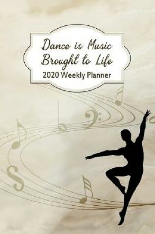 Cover of Dance Is Music Brought To Life 2020 Weekly Planner