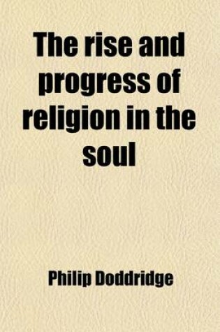 Cover of The Rise and Progress of Religion in the Soul; Illustrated in a Course of Serious and Practical Addresses with a Devout Meditation, or Prayer Subjoine