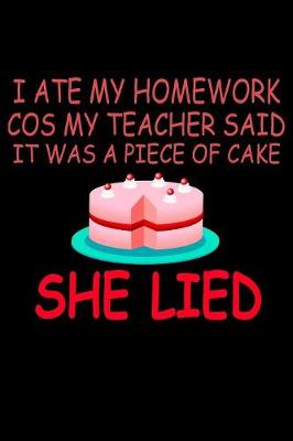 Book cover for I Ate My Homework Cos My Teacher Said it Was A Piece Of Cake She Lied