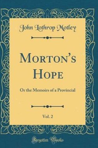 Cover of Morton's Hope, Vol. 2: Or the Memoirs of a Provincial (Classic Reprint)